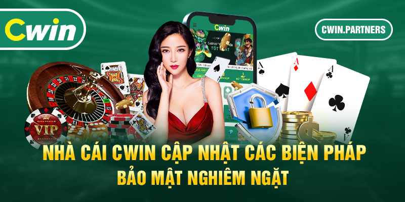 Giới thiệu Cwin cập nhật các biện pháp bảo mật nghiêm ngặt