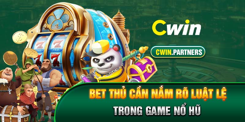 Bet thủ cần nắm rõ luật lệ trong game nổ hũ 