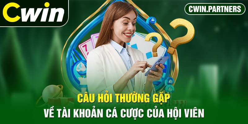 Câu hỏi thường gặp về tài khoản cá cược của hội viên