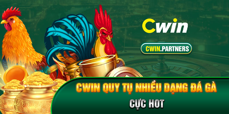 Cwin quy tụ nhiều dạng đá gà cực hot