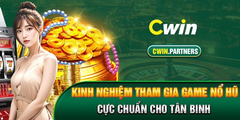 Kinh nghiệm tham gia game nổ hũ cực chuẩn cho tân binh 