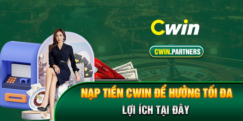 Nạp tiền Cwin để hưởng tối đa lợi ích tại đây 